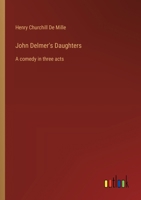 John Delmer's Daughters: A comedy in three acts 3385321921 Book Cover