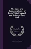 The Voice of a Business; a Series of Radio Talks Prepared and Delivered Each Week 1356230695 Book Cover