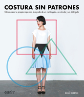 Costura sin patrones: Cómo crear tu propia ropa con la ayuda de un rectángulo, un círculo y un triángulo 8425228891 Book Cover
