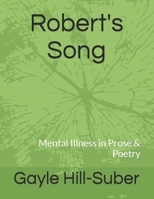 Robert's Song: Mental Illness in Prose & Poetry B0B1G1N3N7 Book Cover