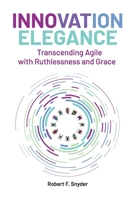 Innovation Elegance: Transcending Agile with Ruthlessness and Grace B0CQXSJW2Z Book Cover