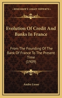 Evolution Of Credit And Banks In France: From The Founding Of The Bank Of France To The Present Time 1165427087 Book Cover