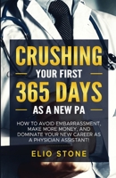CRUSHING YOUR FIRST 365 DAYS AS A NEW PA: HOW TO AVOID EMBARRASSMENT, MAKE MORE MONEY, AND DOMINATE YOUR NEW CAREER AS A PHYSICIAN ASSISTANT! B0BCWNJ71Z Book Cover