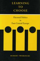 Learning to Choose: Electoral Politics in East-Central Europe 0804744076 Book Cover