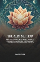 The ALIM Method: Master Your Emotions, Transform Your Life with the ALIM Method B0DYVVC851 Book Cover