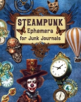 Steampunk Ephemera For Junk Journals: Over 250 Images To Cut Out and Collage for Scrapbooking, Decoupage, Mixed Media B0CW2HGNWQ Book Cover