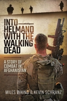 Into Helmand with the Walking Dead: A Story of Combat in Afghanistan 1399007939 Book Cover