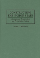 Constructing the Nation-State: International Organization and Prescriptive Action 0313293988 Book Cover