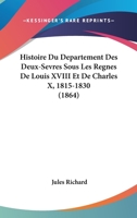Histoire Du Departement Des Deux-Sevres Sous Les Regnes De Louis XVIII Et De Charles X, 1815-1830 (1864) 112050760X Book Cover