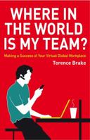 Where in the World is My Team: Making a Success of Your Virtual Global Workplace 0470714298 Book Cover