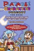 Playable Characters Podcast The Book: Funny Interviews With Real Video Game Characters B0GRLRY1SQ Book Cover