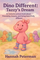 Dino Different: Tazzy's Dream: An inclusive picture book about friendship, bravery, and being beautifully different B0F6XYV3MK Book Cover