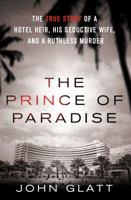 The Prince of Paradise: The True Story of a Hotel Heir, His Seductive Wife, and a Ruthless Murder 0312549202 Book Cover
