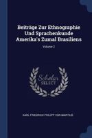 Beiträge Zur Ethnographie Und Sprachenkunde Amerika's Zumal Brasiliens; Volume 2 1019078537 Book Cover