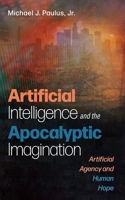 Artificial Intelligence and the Apocalyptic Imagination: Artificial Agency and Human Hope 1666736392 Book Cover