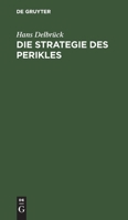 Die Strategie Des Perikles: Erlutert Durch Die Strategie Friedrichs Des Groen; Mit Einem Anhang ber Thucydides Und Kleon 3111261050 Book Cover