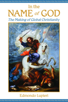 In the Name of God: The Making of Global Christianity 0802840175 Book Cover