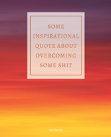 NOTEBOOK SOME INSPIRATIONAL QUOTE ABOUT OVERCOMING SOME SHIT: DEMOTIVATIONAL COLLEGE RULED WITH SARCASTIC QUOTE 7,5x9,25 1675776857 Book Cover