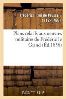 Plans relatifs aux oeuvres militaires de Frédéric le Grand 2329008198 Book Cover