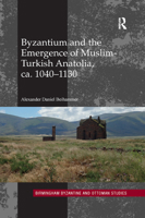 Byzantium and the Emergence of Muslim-Turkish Anatolia, Ca. 1040-1130 0367884488 Book Cover