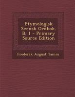 Etymologisk Svensk Ordbok. B. 1 - Primary Source Edition 1016492375 Book Cover