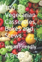 100 + Vegetarian Casseroles, Bakes and Stews: Vegan Friendly 1980970831 Book Cover