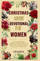 Christmas Advent Devotional For Women: 31 Days of Scripture, Reflection, Prayer, Christmas Songs, and daily moments of peace, joy and God's love. B0G4K7T1T4 Book Cover