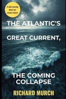 The Atlantic’s Great Current, the Coming Collapse,: and the US Nation Unprepared B0H4GQRFD5 Book Cover