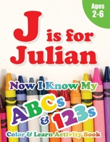 J is for Julian: Now I Know My ABCs and 123s Coloring & Activity Book with Writing and Spelling Exercises (Age 2-6) 128 Pages 1989828868 Book Cover