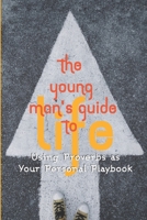 The Young Man's Guide to Life: Using Proverbs as Your Personal Playbook 1987524845 Book Cover