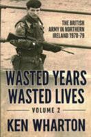 Wasted Years, Wasted Lives: The British Army in Northern Ireland: Volume 2 - 1978-79 1912174154 Book Cover