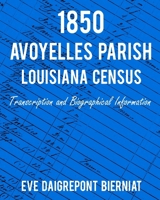 1850 Avoyelles Parish Louisiana Census: Transcription and Biographical Information 1530484286 Book Cover