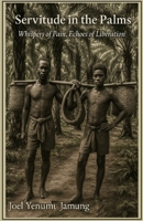 Servitude in the Palms: Whispers of Pain, Echoes of Liberation B0FNQ61L33 Book Cover