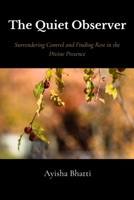 The Quiet Observer: Surrendering Control and Finding Rest in the Divine Presence B0H5CSHQ8G Book Cover