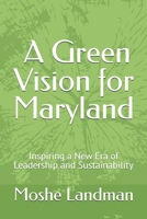Moshe Landman: A Green Vision for Maryland: Inspiring a New Era of Leadership and Sustainability B0DY1MMNMV Book Cover