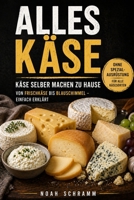 Alles Käse - Von Frischkäse bis Blauschimmel – Käse selber machen leicht gemacht: Dein Schritt-für-Schritt-Guide zur Kunst der Käseherstellung – Von ... und Fortgeschrittene (German Edition) B0DRTL65G1 Book Cover