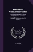 Memoirs of Viscountess Sundon: Mistress of the Robes to Queen Caroline, Consort of George Ii; Including Letters From the Most Celebated Persons of Her Time, Volume 2 1142280683 Book Cover