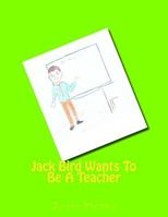 Jack Bird Wants to Be a Teacher: Jack Bird Wants to Be a Teacher 1985634635 Book Cover