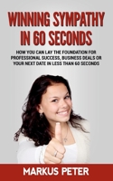 Winning Sympathy in 60 Seconds: How you can lay the foundation for professional success, business deals or your next date in less than 60 seconds. 3752610212 Book Cover