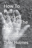 How To Pull Yourself Out Of The Mud: A straight to the point guide on how to deal with and overcome anxiety, stress, fear, and depression. B08R4K5ZZJ Book Cover