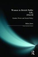 Women in British Public Life, 1914 - 50: Gender, Power and Social Policy 0582277310 Book Cover