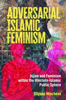 Adversarial Islamic Feminism: Islam and Feminism within the Western-Islamic Public Sphere 9463728236 Book Cover