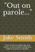 "Out on parole...": "Your mind can either be your prison or your palace. What you make it is yours to decide". 1549895036 Book Cover