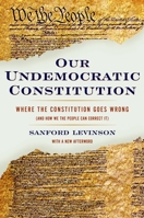 Our Undemocratic Constitution: Where the Constitution Goes Wrong (And How We the People Can Correct It) 0195307518 Book Cover