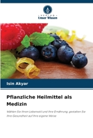 Pflanzliche Heilmittel als Medizin: Wählen Sie Ihren Lebensstil und Ihre Ernährung, gestalten Sie Ihre Gesundheit auf Ihre eigene Weise 620587265X Book Cover