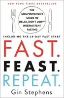 Fast. Feast. Repeat.: The Comprehensive Guide to Delay, Don't Deny® Intermittent Fasting--Including the 28-Day FAST Start 1250757622 Book Cover