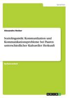 Soziolinguistik: Kommunikation Und Kommunikationsprobleme Bei Paaren Unterschiedlicher Kultureller Herkunft 365631649X Book Cover