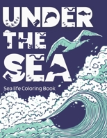 Under the Sea, Sea life Coloring Book: Explore the underwater life through coloring unique designs for adults and ocean lovers B08Y3XFYBC Book Cover