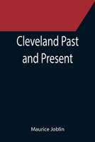 Cleveland Past and Present; Its Representative Men, Comprising Biographical Sketches of Pioneer Settlers and Prominent Citizens 9355398123 Book Cover