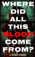 Where Did All This Blood Come From? and Other Stories (The Margrave Collections) B0F5GZ9P11 Book Cover